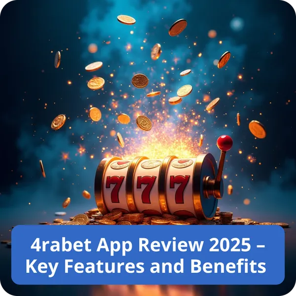 4rabet App Review 2025 – Key Features and Benefits